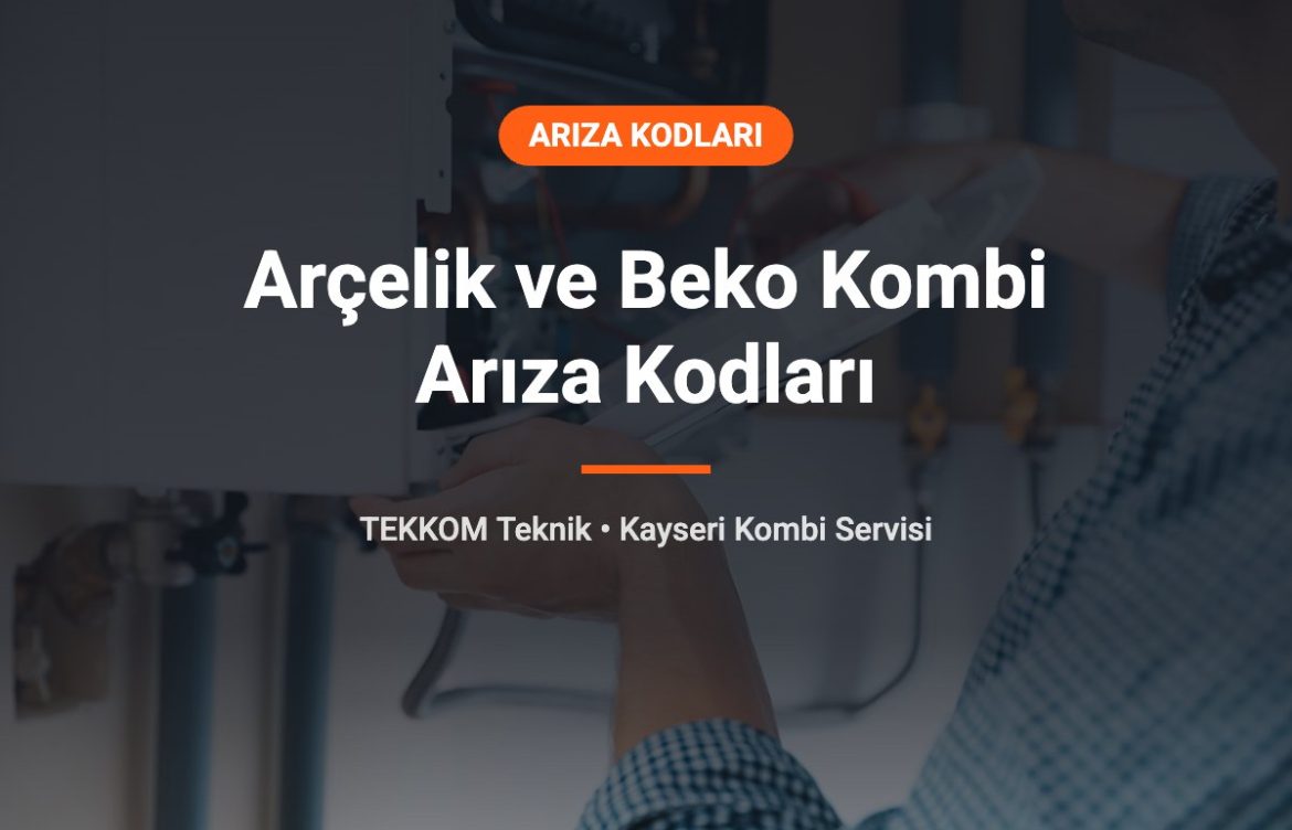 Arçelik ve Beko Kombi Arıza Kodları: Kayseri’de Tamir Rehberi