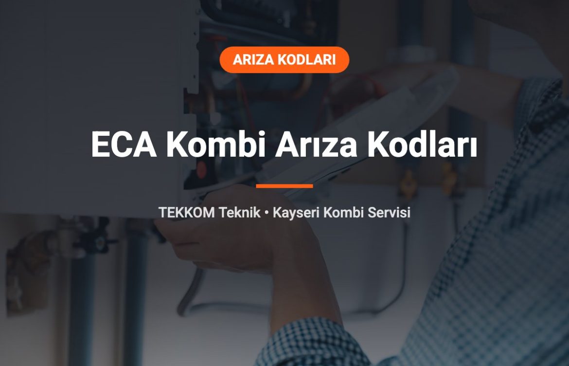 ECA Kombi Arıza Kodları ve Kayseri’de ECA Kombi Tamiri