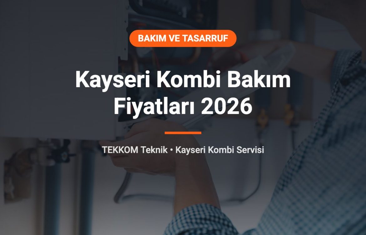 Kayseri Kombi Bakım Fiyatları 2026: Fiyatı Neler Belirler?