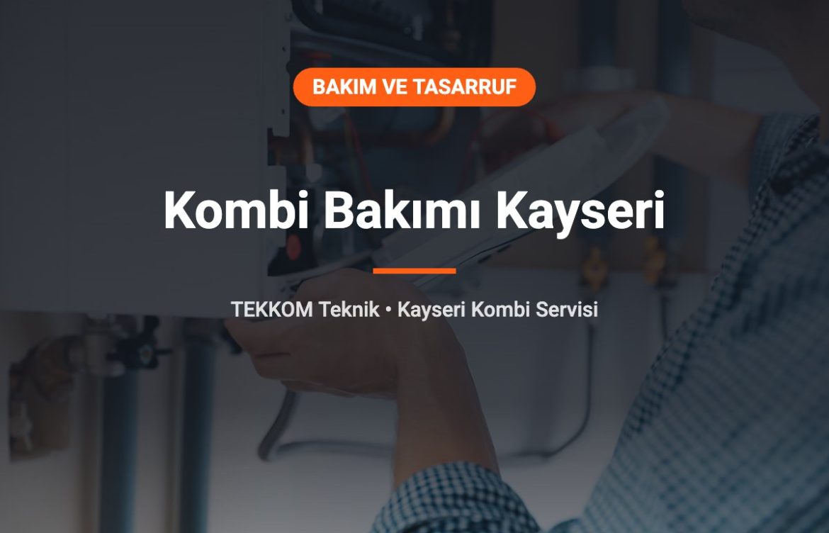 Kombi Bakımı Kayseri: Ne Zaman, Neden ve Nasıl Yapılmalı?