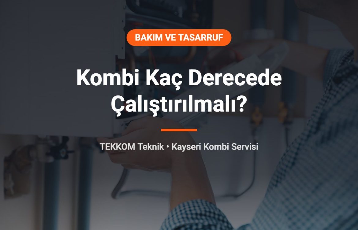 Kombi Kaç Derecede Çalıştırılmalı? Doğalgaz Tasarrufu İçin Doğru Ayarlar