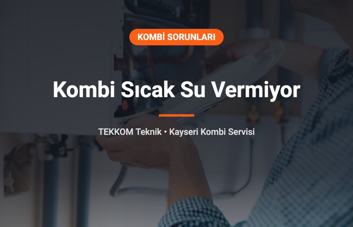 Kombi Sıcak Su Vermiyor: Nedenleri ve Evde Kontrol Adımları