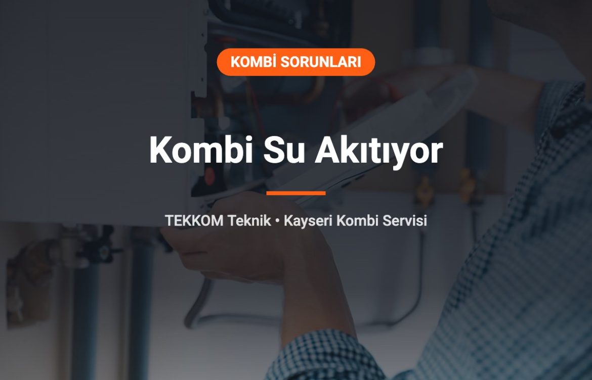 Kombi Su Akıtıyor: Nedenleri ve Ne Yapmalısınız?