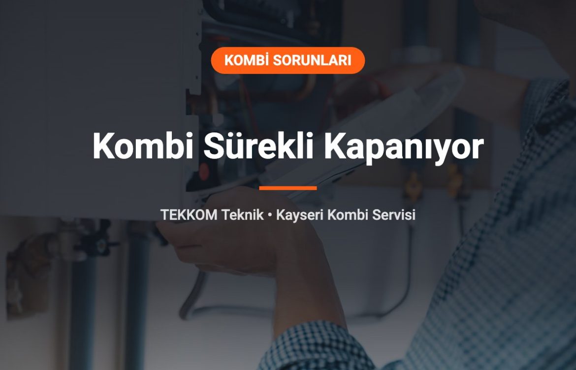 Kombi Sürekli Kapanıyor: 6 Sebep ve Çözümü