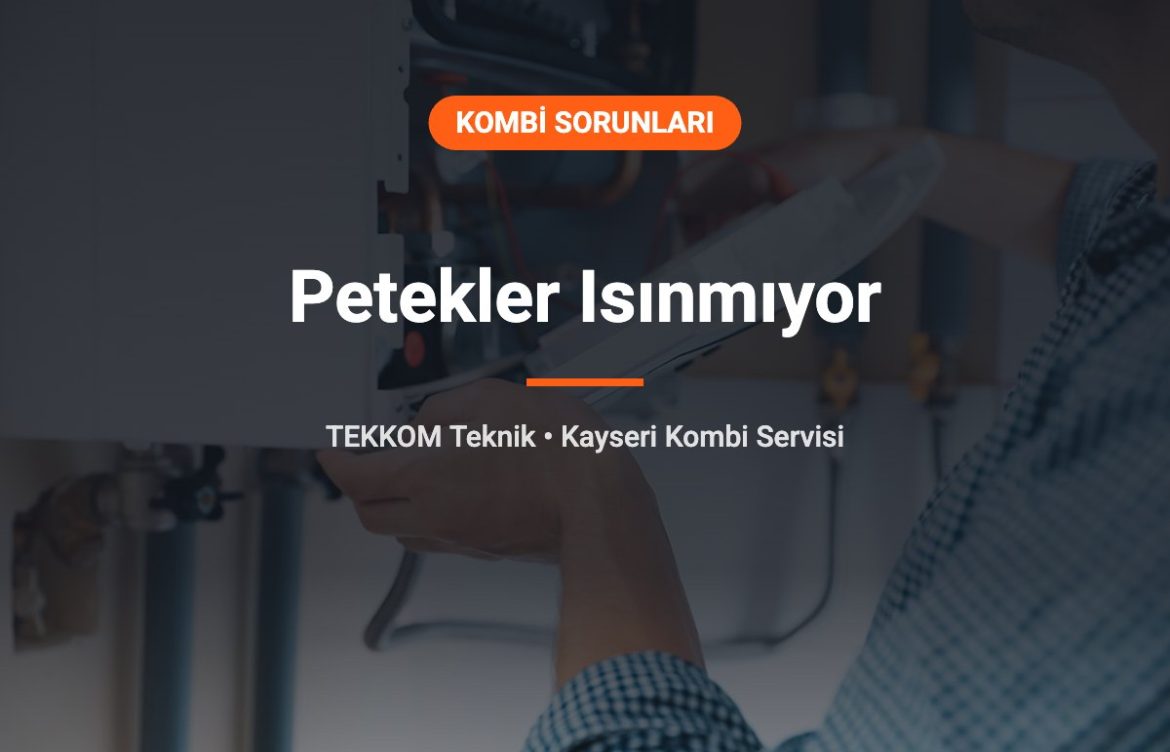 Kombi Çalışıyor Ama Petekler Isınmıyor: 7 Sebep ve Çözümü